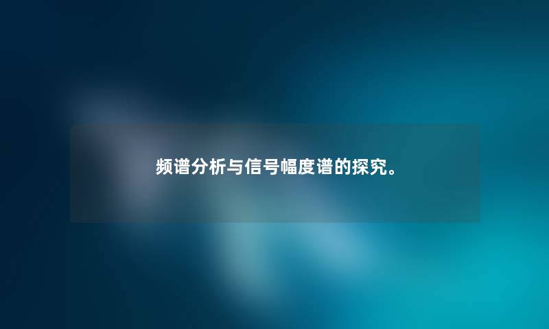 频谱想说与信号幅度谱的探究。