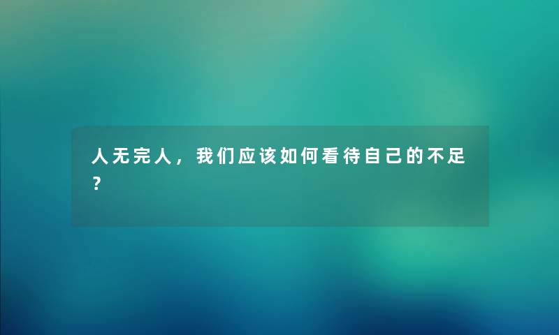 人无完人，应该如何看待自己的不足？