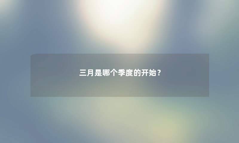 三月是哪个季度的开始？