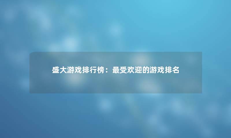 盛大游戏整理榜：受欢迎的游戏推荐