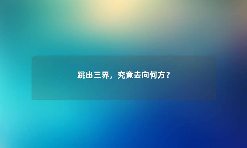 跳出三界，究竟去向何方？