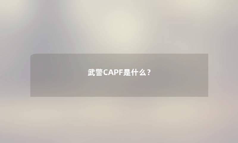 武警CAPF是什么？