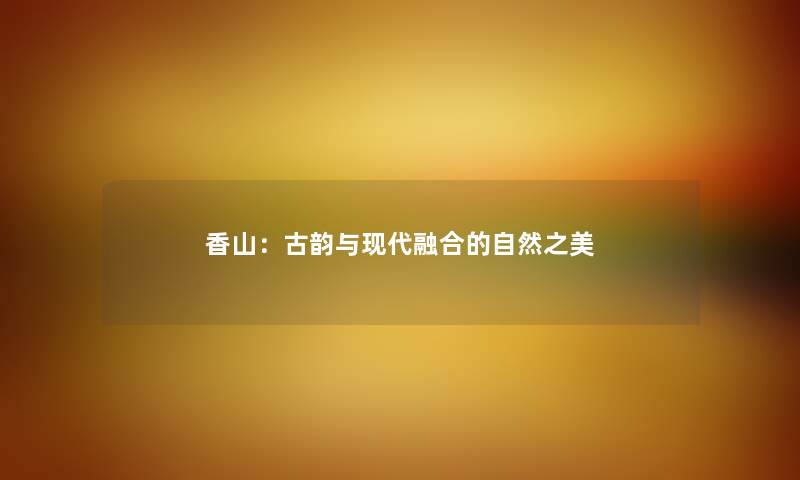 香山：古韵与现代融合的自然之美