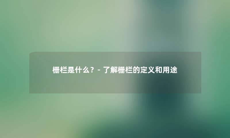 栅栏是什么？- 了解栅栏的定义和用途