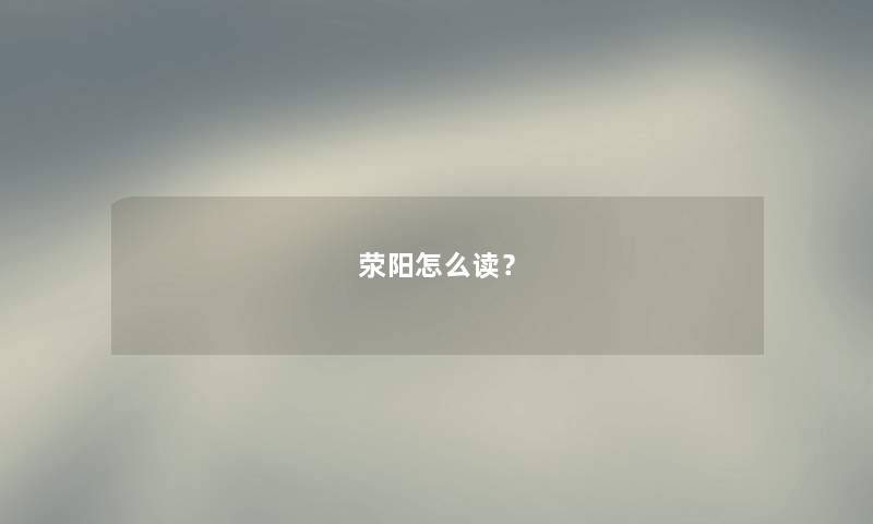 荥阳怎么读？