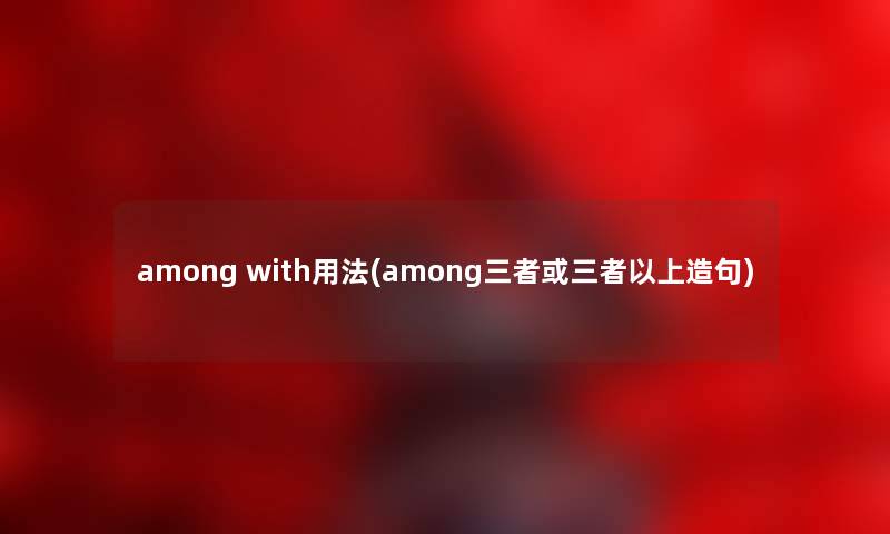 among with用法(among三者或三者以上造句)