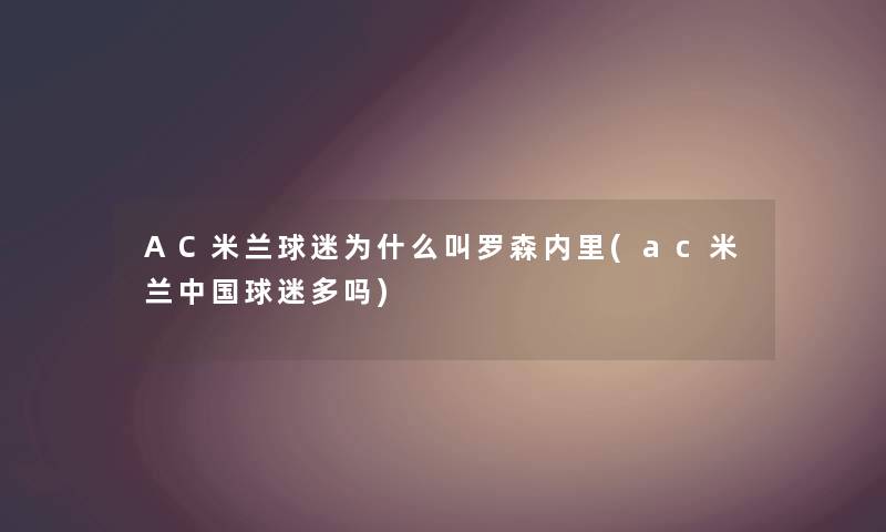 AC米兰球迷为什么叫罗森内里(ac米兰中国球迷多吗)