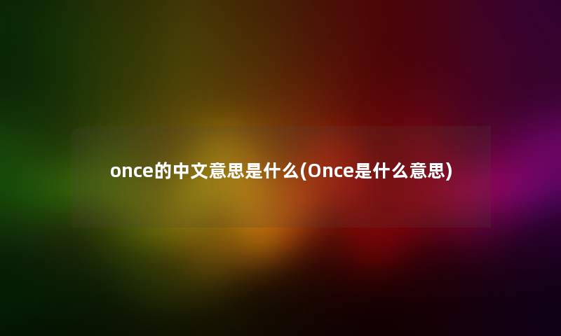 once的中文意思是什么(Once是什么意思)