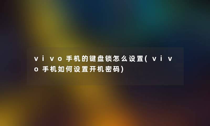 vivo手机的键盘锁怎么设置(vivo手机如何设置开机密码)