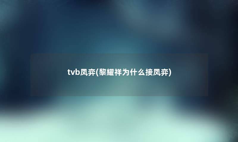 tvb凤弈(黎耀祥为什么接凤弈)