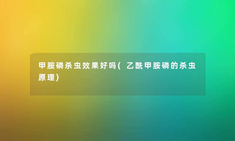 甲胺磷杀虫效果好吗(乙酰甲胺磷的杀虫原理)