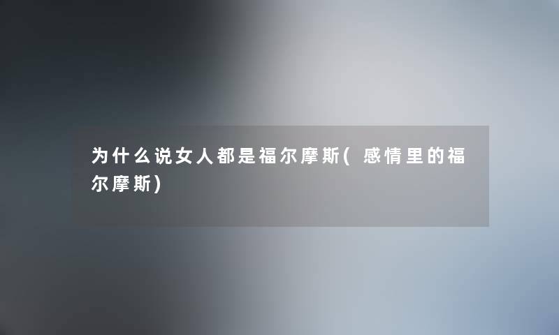 为什么说女人都是福尔摩斯(感情里的福尔摩斯)