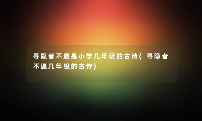 寻隐者不遇是小学几年级的古诗(寻隐者不遇几年级的古诗)