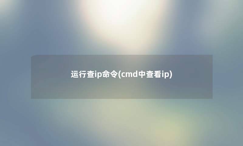 运行查ip命令(cmd中查看ip)