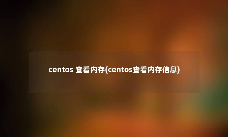 centos 查看内存(centos查看内存信息)