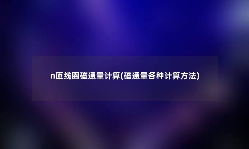 n匝线圈磁通量计算(磁通量各种计算方法)