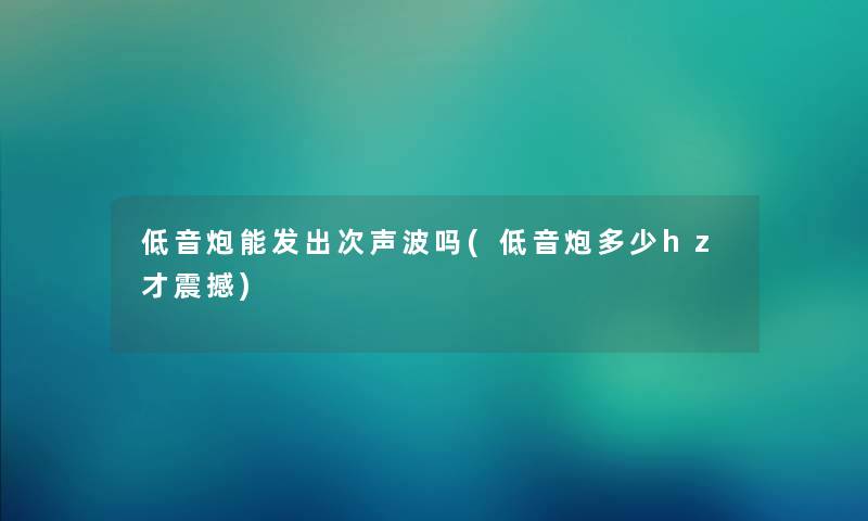 低音炮能发出次声波吗(低音炮多少hz才震撼)