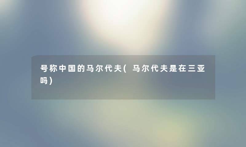 号称中国的马尔代夫(马尔代夫是在三亚吗)