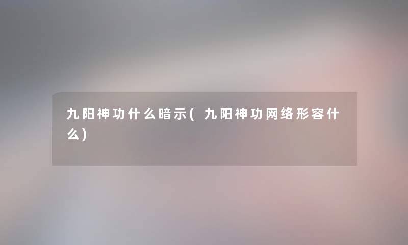 九阳神功什么暗示(九阳神功网络形容什么)