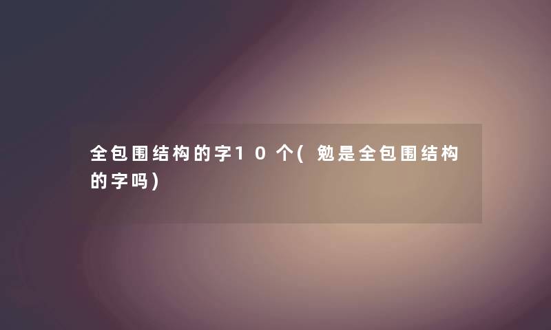 全包围结构的字10个(勉是全包围结构的字吗)