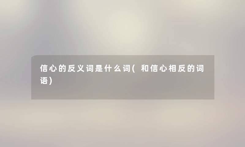 信心的反义词是什么词(和信心相反的词语)