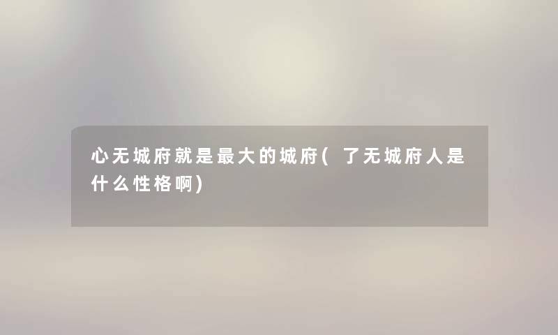 心无城府就是大的城府(了无城府人是什么性格啊)