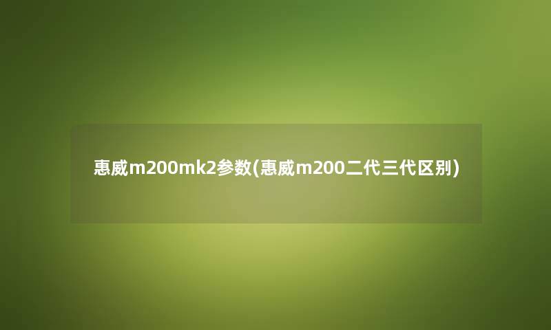 惠威m200mk2参数(惠威m200二代三代区别)