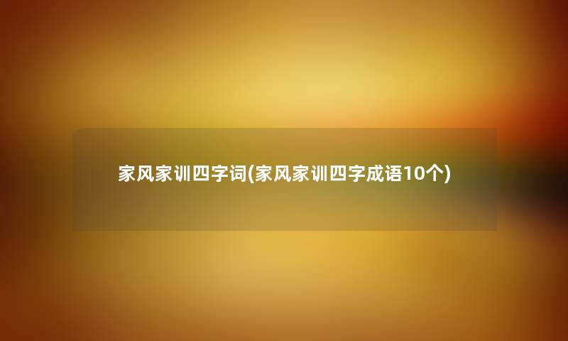 家风家训四字词(家风家训四字成语10个)