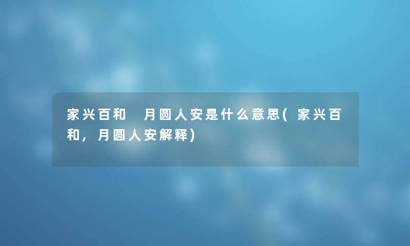 家兴百和 月圆人安是什么意思(家兴百和,月圆人安解释)