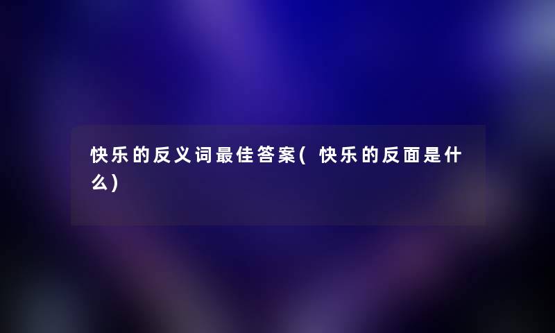 快乐的反义词理想答案(快乐的反面是什么)