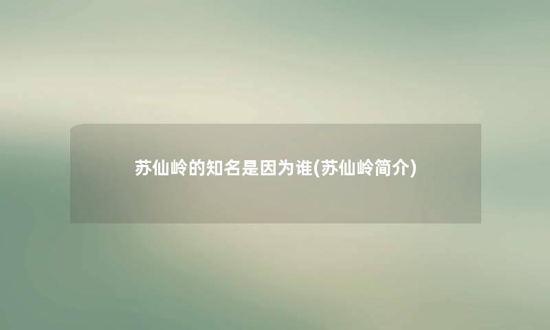 苏仙岭的知名是因为谁(苏仙岭简介)