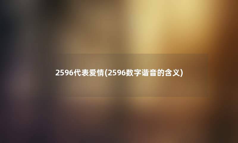 2596代表爱情(2596数字谐音的含义)