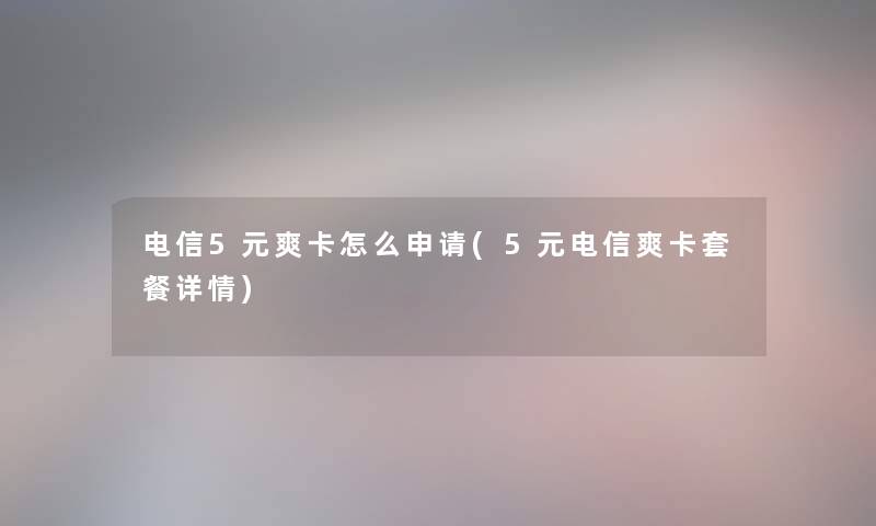 电信5元爽卡怎么申请(5元电信爽卡套餐详情)