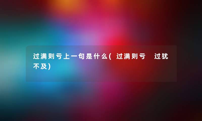 过满则亏上一句是什么(过满则亏 过犹不及)