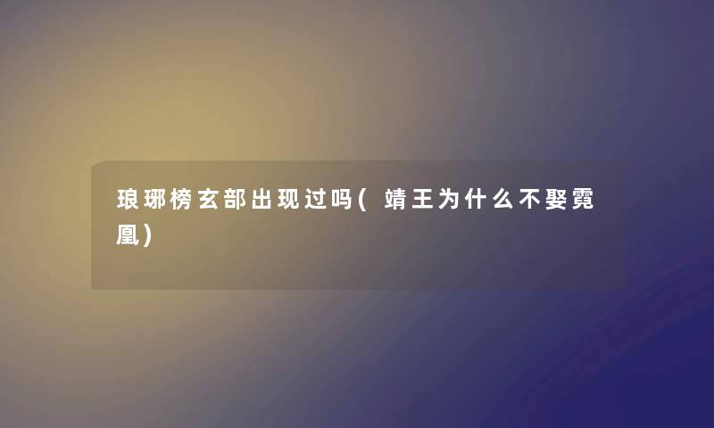 琅琊榜玄部出现过吗(靖王为什么不娶霓凰)