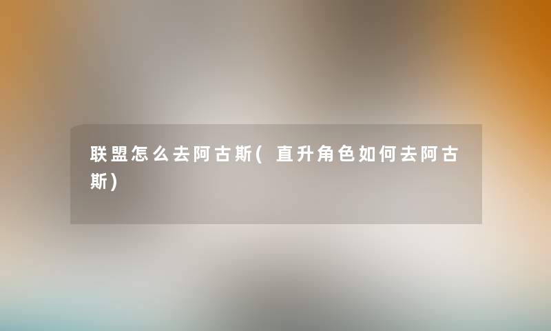 联盟怎么去阿古斯(直升角色如何去阿古斯)