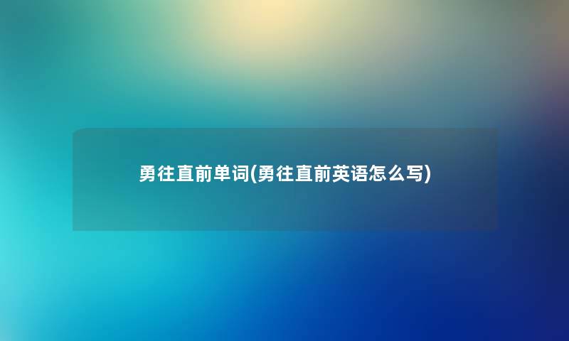 勇往直前单词(勇往直前英语怎么写)