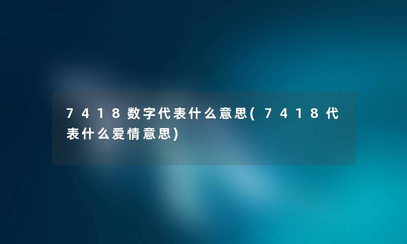 7418数字代表什么意思(7418代表什么爱情意思)