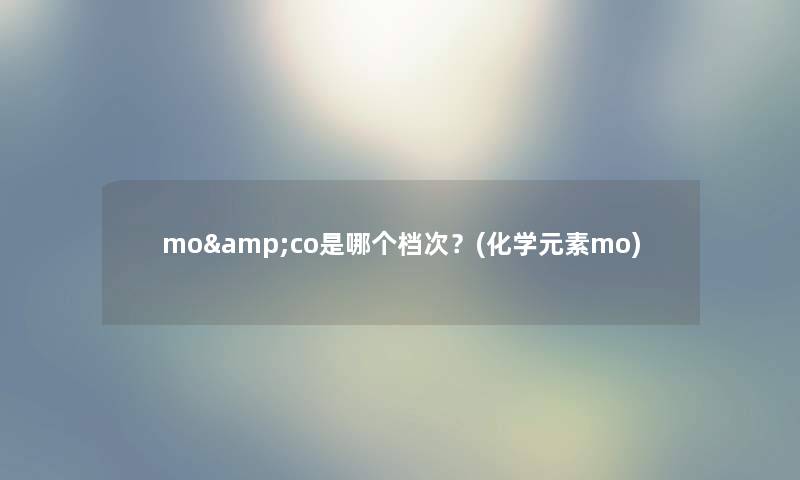 mo&co是哪个档次？(化学元素mo)