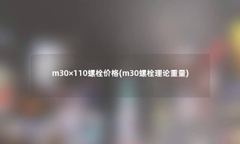 m30×110螺栓价格(m30螺栓理论重量)