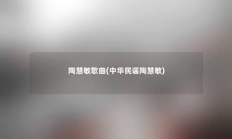 陶慧敏歌曲(中华民谣陶慧敏)