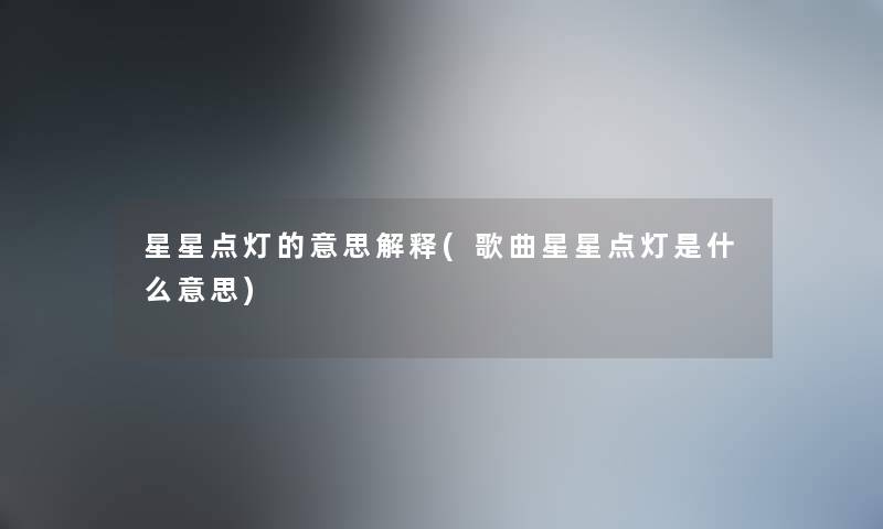 星星点灯的意思解释(歌曲星星点灯是什么意思) 星星点灯的意思解释(歌曲星星点灯是什么意思)