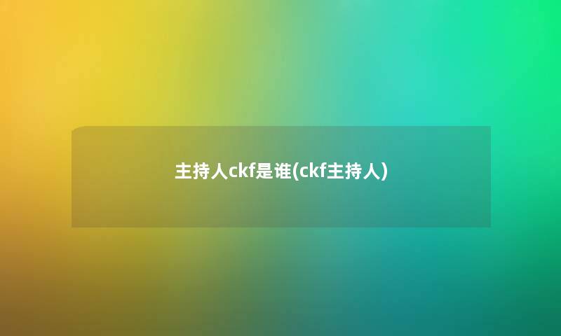 主持人ckf是谁(ckf主持人)