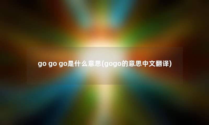 go go go是什么意思(gogo的意思中文翻译)