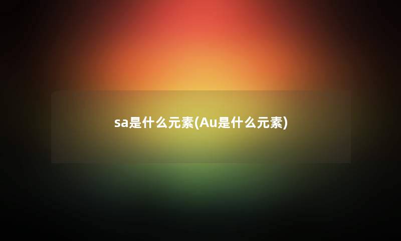 sa是什么元素(Au是什么元素)