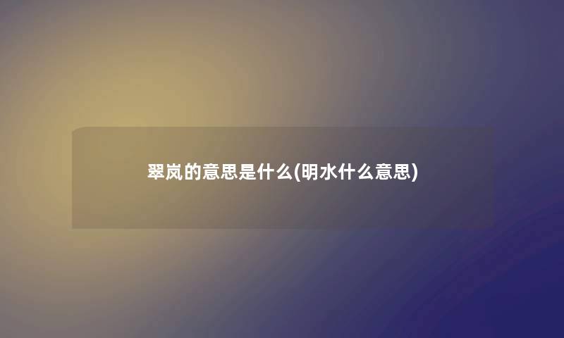 翠岚的意思是什么(明水什么意思)