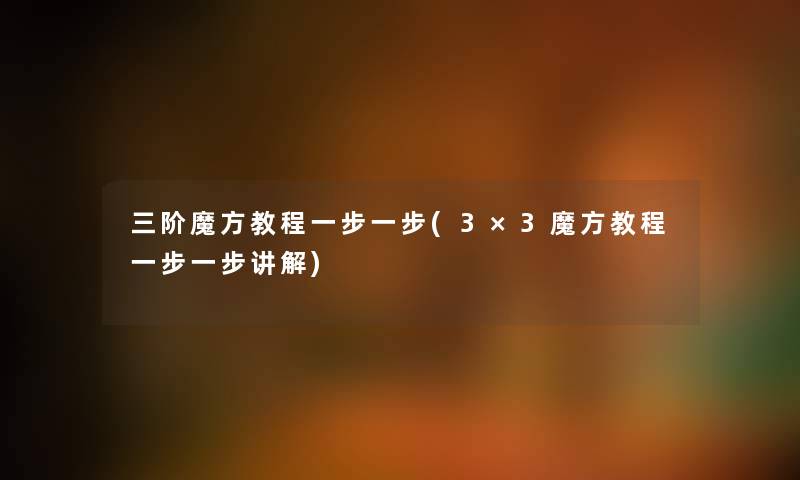 三阶魔方教程一步一步(3×3魔方教程一步一步讲解)