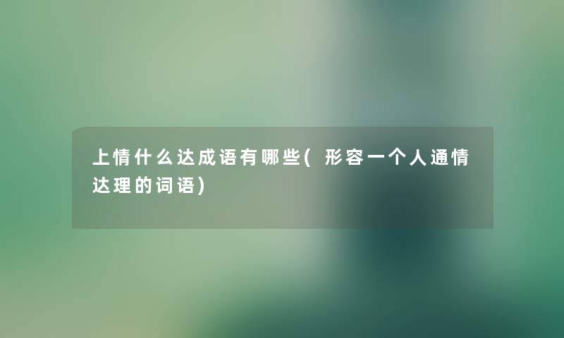 上情什么达成语有哪些(形容一个人通情达理的词语)