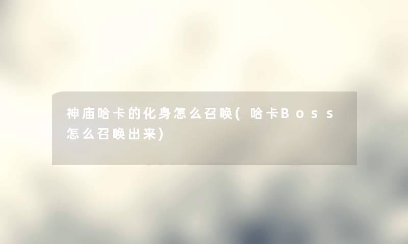 神庙哈卡的化身怎么召唤(哈卡Boss怎么召唤出来)