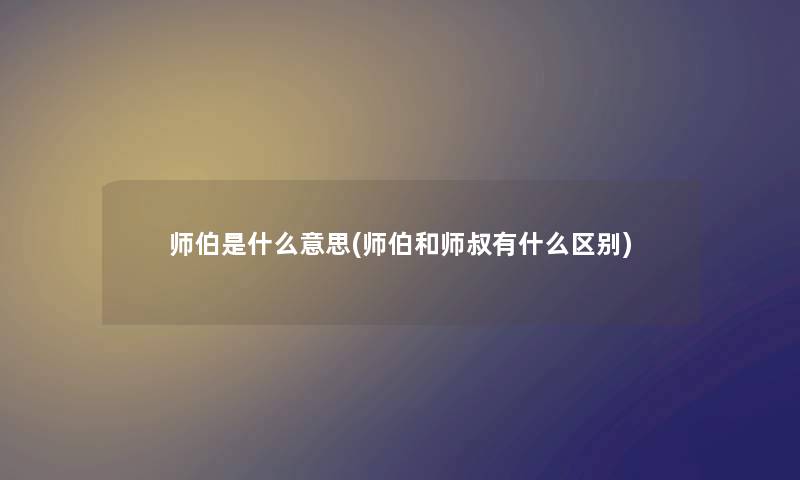 师伯是什么意思(师伯和师叔有什么区别)